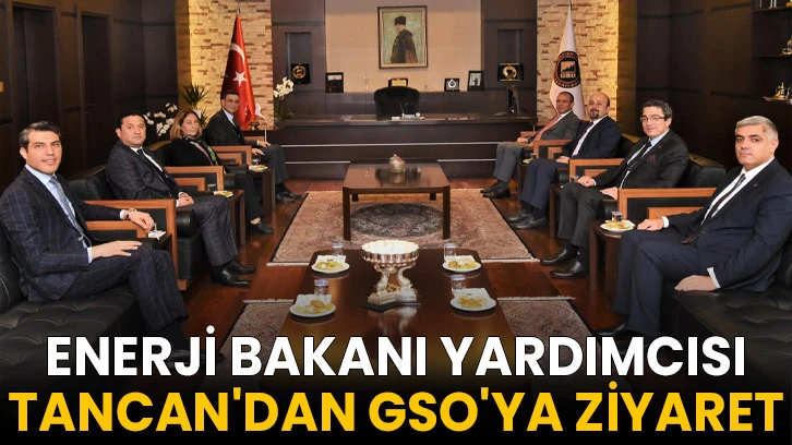 Bakan Yardımcısı Tancan'dan GSO'ya Ziyaret 