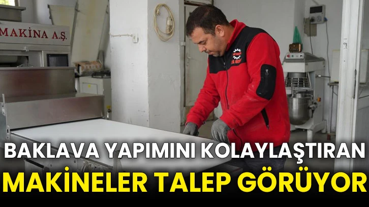 Baklava yapımını kolaylaştıran makineler talep görüyor