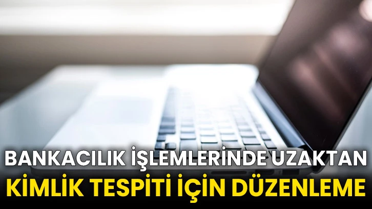 Bankacılık işlemlerinde uzaktan kimlik tespiti için düzenleme