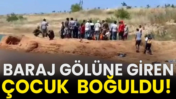  Baraj gölüne giren çocuk boğuldu!