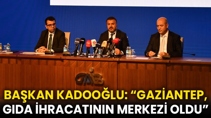 Başkan Celal Kadooğlu: “Gaziantep, gıda ihracatının merkezi oldu”