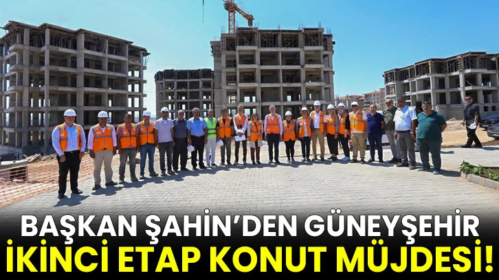 Başkan Şahin’den Güneyşehir İkinci Etap Konut Müjdesi!