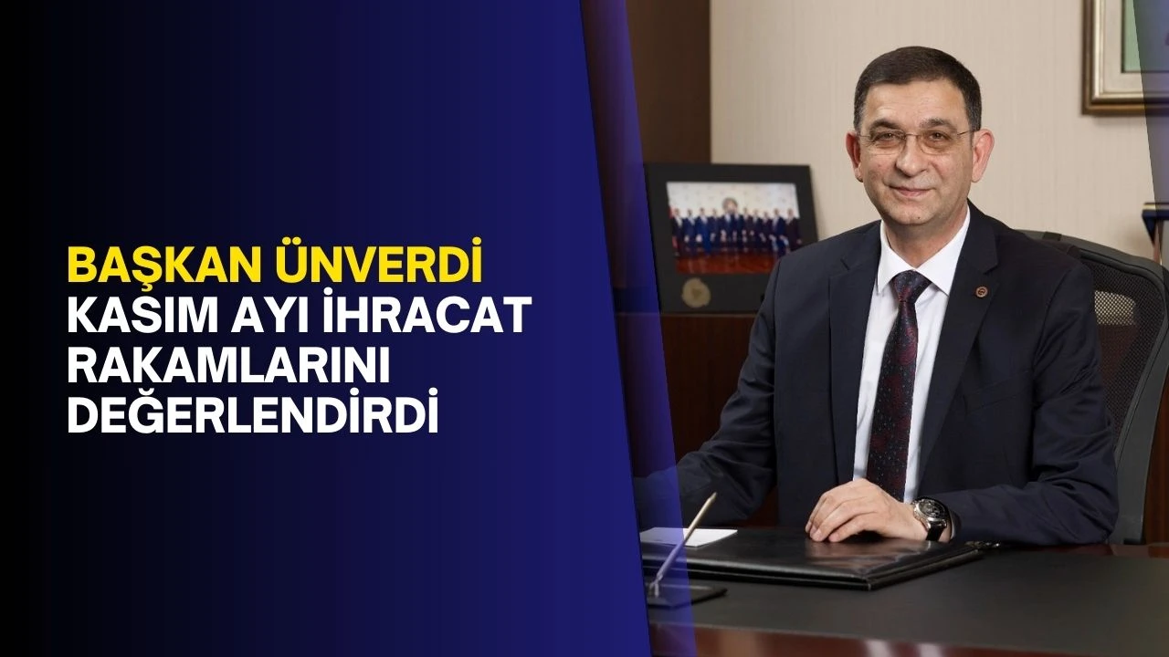 Başkan Ünverdi kasım ayı ihracat rakamlarını değerlendirdi