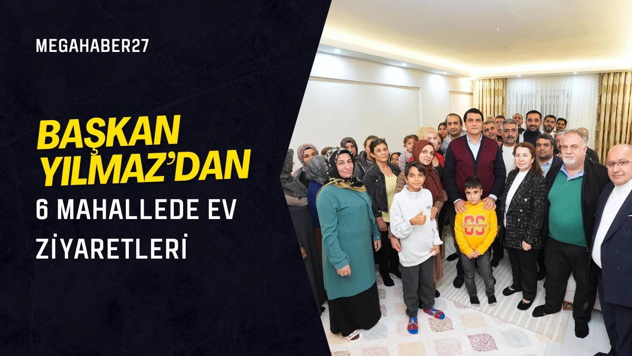 Başkan Yılmaz’dan 6 mahallede ev ziyaretleri