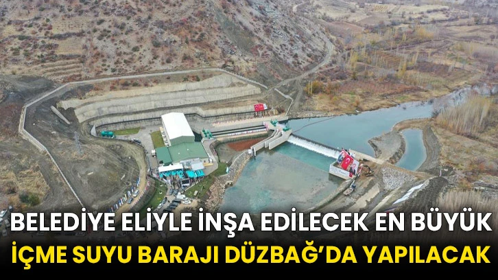 Belediye eliyle inşa edilecek en büyük içme suyu barajı Düzbağ’da yapılacak
