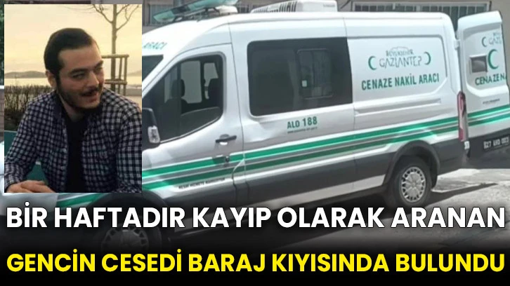 Bir haftadır kayıp olarak aranan gencin cesedi baraj kıyısında bulundu