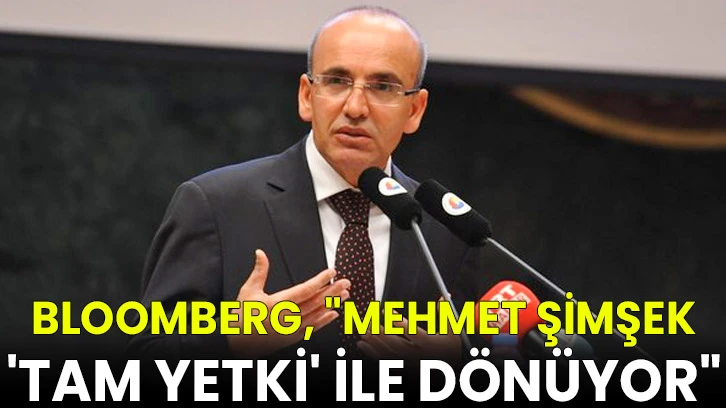 Bloomberg, "Mehmet Şimşek 'tam yetki' ile dönüyor"