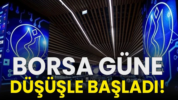 Borsa güne düşüşle başladı!