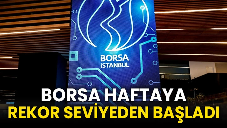 Borsa haftaya rekor seviyeden başladı