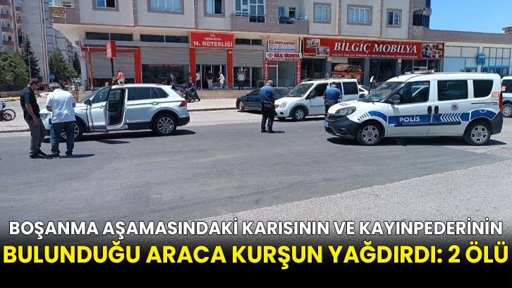 Boşanma aşamasındaki karısının ve kayınpederinin bulunduğu araca kurşun yağdırdı: 2 ölü