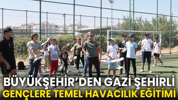 Büyükşehir’den Gazi Şehirli Gençlere Temel Havacılık Eğitimi