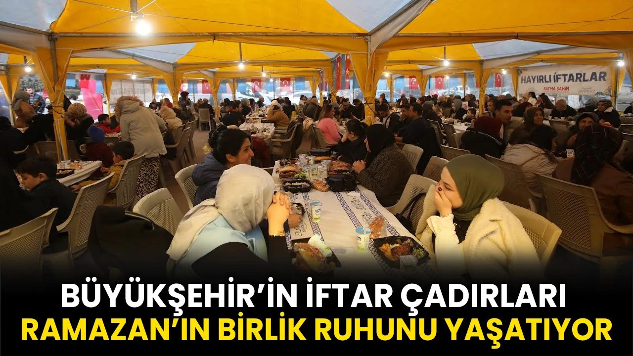 Büyükşehir’in İftar Çadırları Ramazan’ın Birlik Ruhunu Yaşatıyor