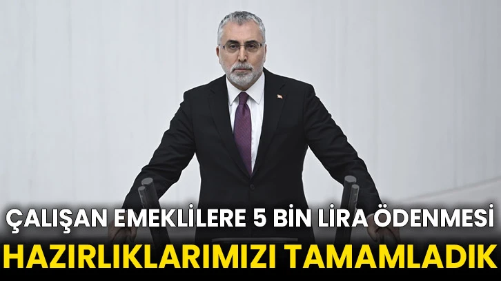 Çalışan emeklilere 5 bin lira ödenmesi Hazırlıklarımızı tamamladık