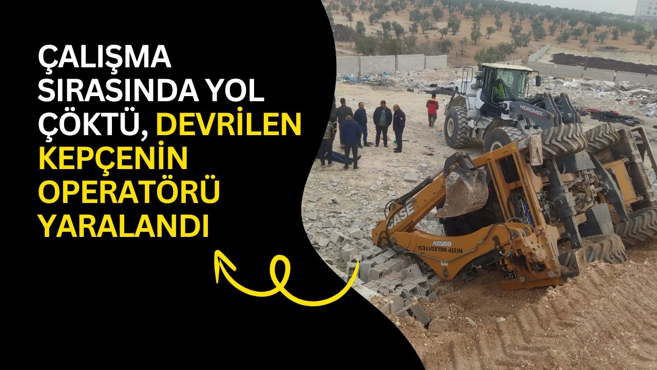 &Ccedil;alışma sırasında yol &ccedil;&ouml;kt&uuml;, devrilen kep&ccedil;enin operat&ouml;r&uuml; yaralandı