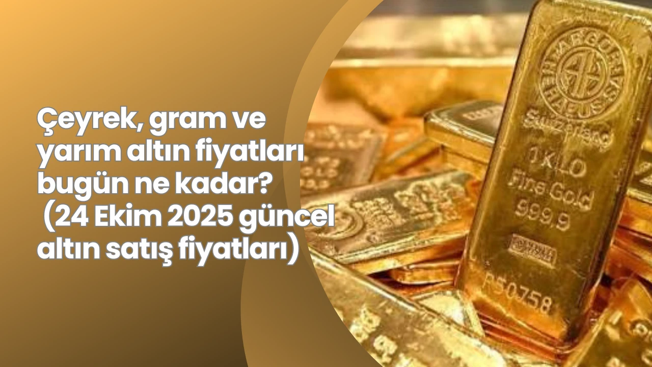 Çeyrek, gram ve yarım altın fiyatları bugün ne kadar? (24 Ekim 2025 güncel altın satış fiyatları)