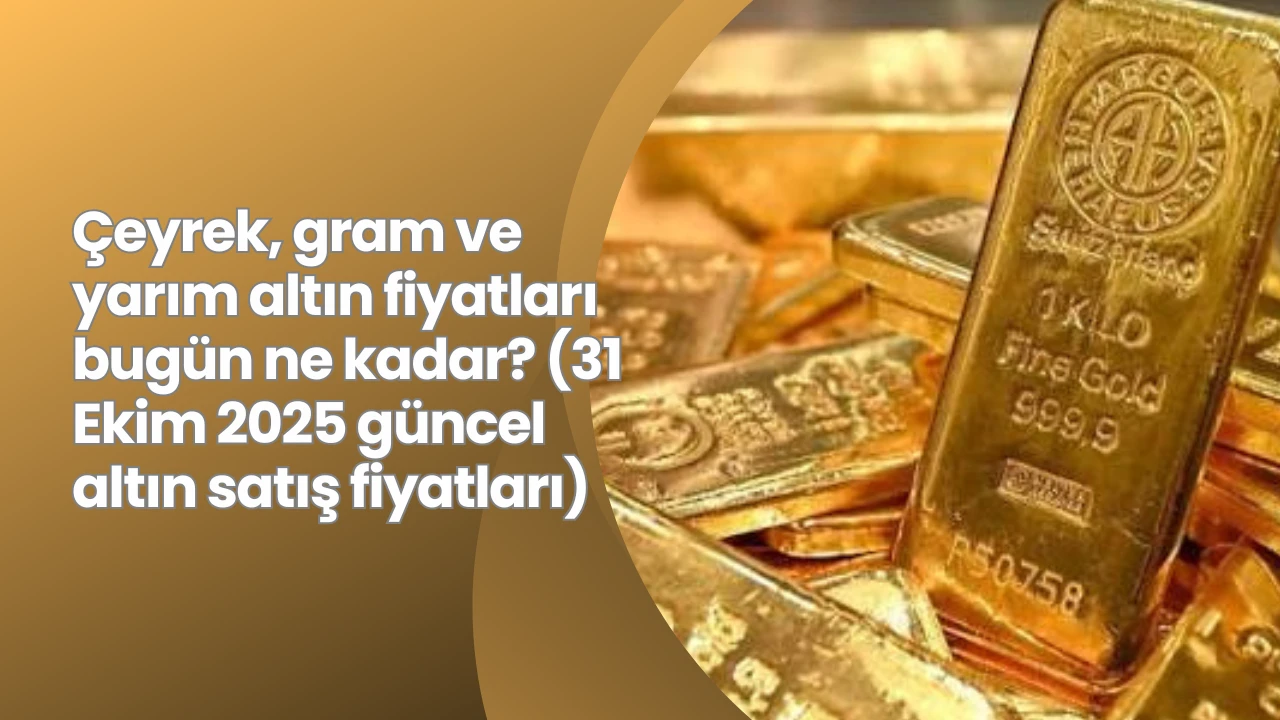 Çeyrek, gram ve yarım altın fiyatları bugün ne kadar? (31 Ekim 2025 güncel altın satış fiyatları)