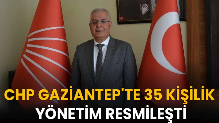 CHP Gaziantep'te 35 Kişilik Yönetim Resmileşti