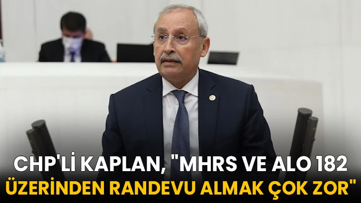 CHP'li Kaplan, "MHRS ve Alo 182 Üzerinden Randevu Almak Çok Zor"