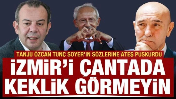 CHP'de Kılıçdaroğlu kavgası! Tanju Özcan'dan Tunç Soyer'e: İzmir'i çantada kekli