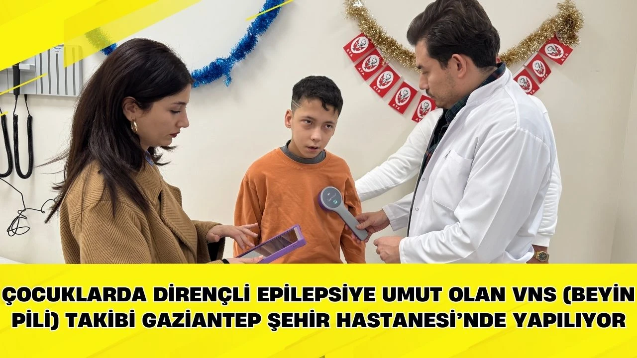 &Ccedil;ocuklarda Diren&ccedil;li Epilepsiye Umut Olan VNS (Beyin Pili) Takibi Gaziantep Şehir Hastanesi&rsquo;nde Yapılıyor