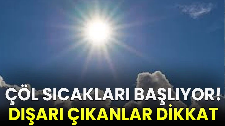 Çöl sıcakları başlıyor! Dışarı çıkanlar dikkat