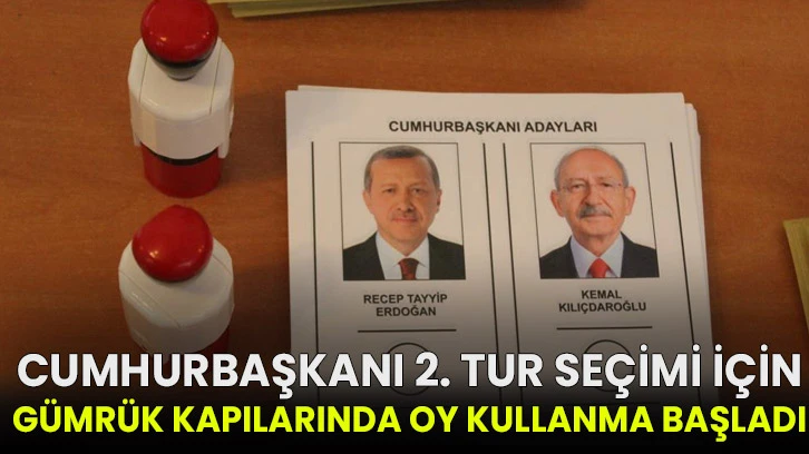 Cumhurbaşkanı 2. tur seçimi için gümrük kapılarında oy kullanma başladı