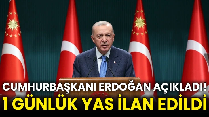 Cumhurbaşkanı Erdoğan açıkladı! 1 günlük yas ilan edildi