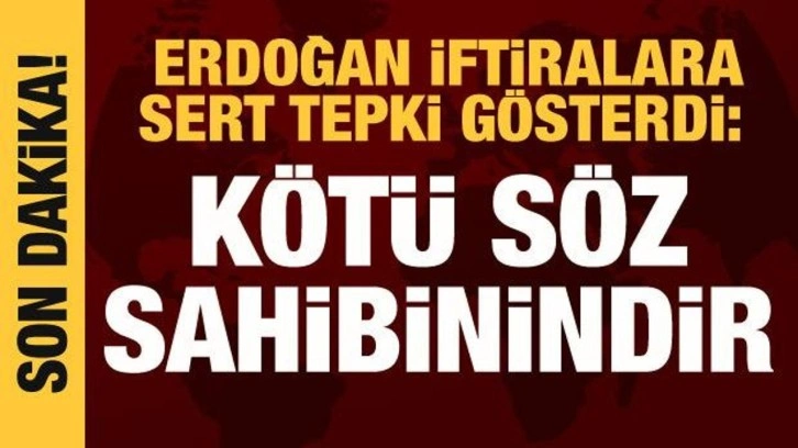 Cumhurbaşkanı Erdoğan: Kötü söz sahibinindir!