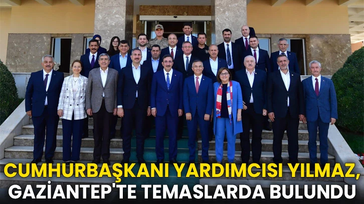 Cumhurbaşkanı Yardımcısı Yılmaz, Gaziantep'te temaslarda bulundu