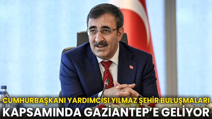 Cumhurbaşkanı Yardımcısı Yılmaz Şehir Buluşmaları Kapsamında Gaziantep’e Geliyor