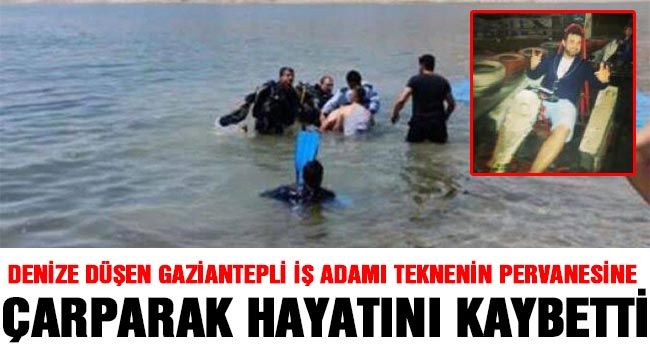 Denize düşen Gaziantepli iş adamı teknenin pervanesine çarparak hayatını kaybetti