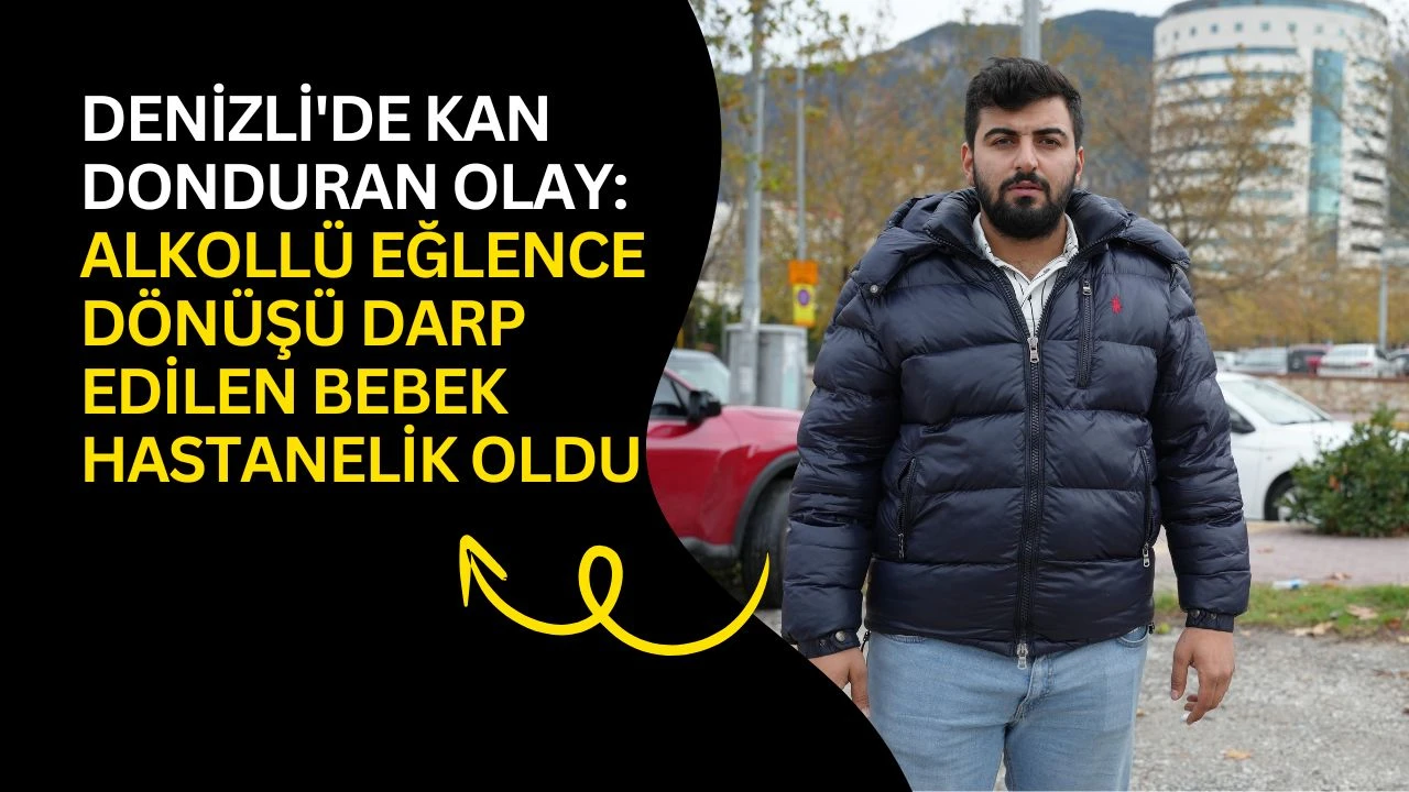 Denizli'de kan donduran olay: Alkoll&uuml; eğlence d&ouml;n&uuml;ş&uuml; darp edilen bebek hastanelik oldu