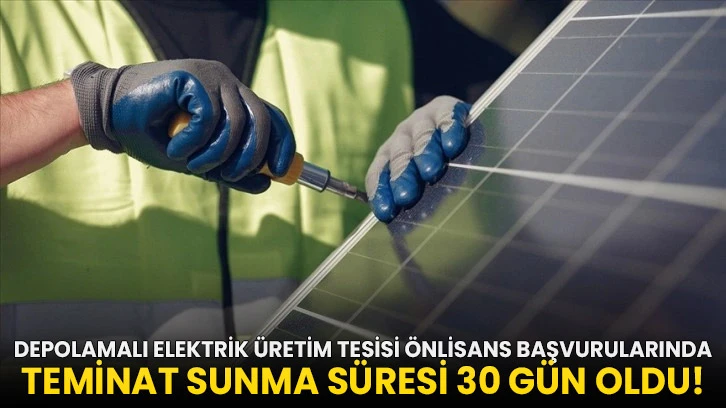 Depolamalı elektrik üretim tesisi önlisans başvurularında teminat sunma süresi 30 gün oldu!