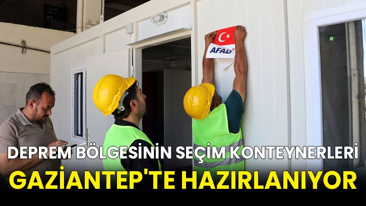 Deprem bölgesinin seçim konteynerleri Gaziantep'te hazırlanıyor