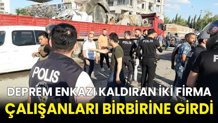Deprem enkazı kaldıran iki firma çalışanları birbirine girdi
