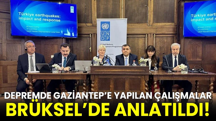Depremde Gaziantep’e yapılan çalışmalar Brüksel’de anlatıldı!