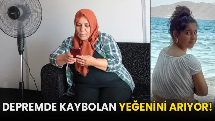 Depremde kaybolan yeğenini arıyor!