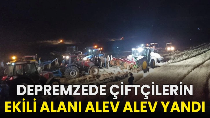Depremzede çiftçilerin ekili alanı alev alev yandı