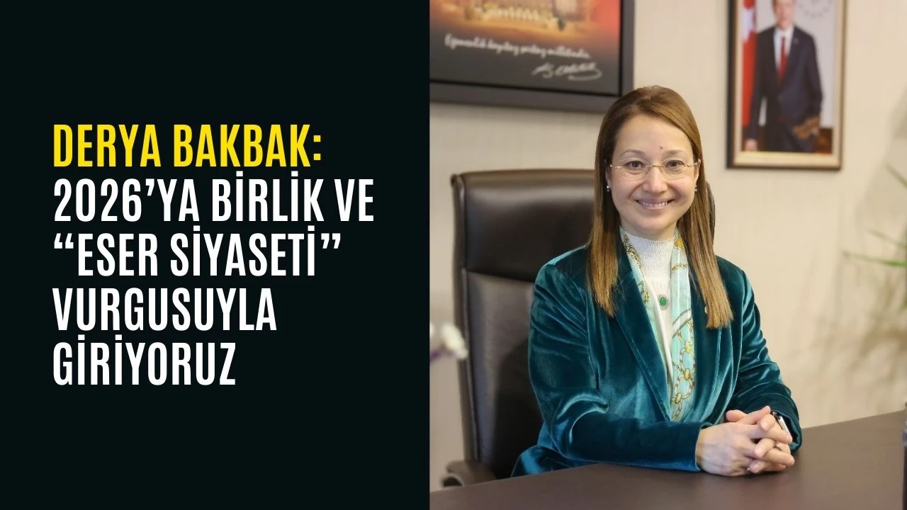 Derya Bakbak: 2026&rsquo;ya birlik ve &ldquo;Eser Siyaseti&rdquo; vurgusuyla giriyoruz