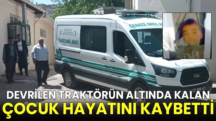 Devrilen traktörün altında kalan çocuk hayatını kaybetti