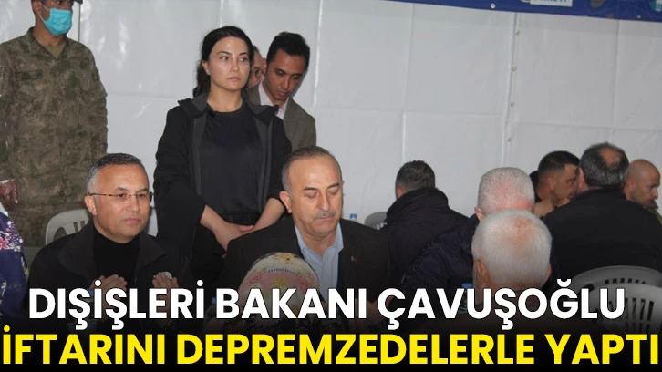 Dışişleri Bakanı Çavuşoğlu, Nurdağı'ndaki depremzedelerle iftar yaptı