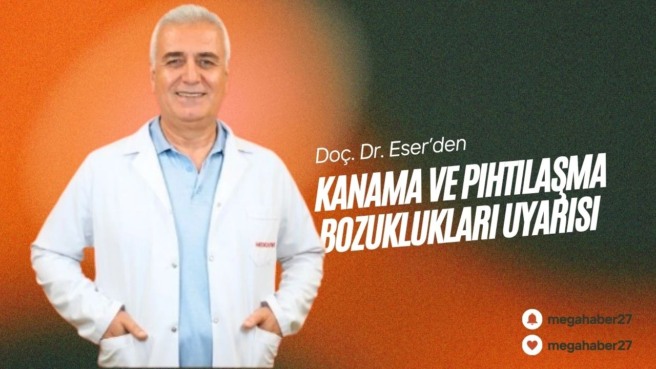 Doç. Dr. Eser’den kanama ve pıhtılaşma bozuklukları uyarısı