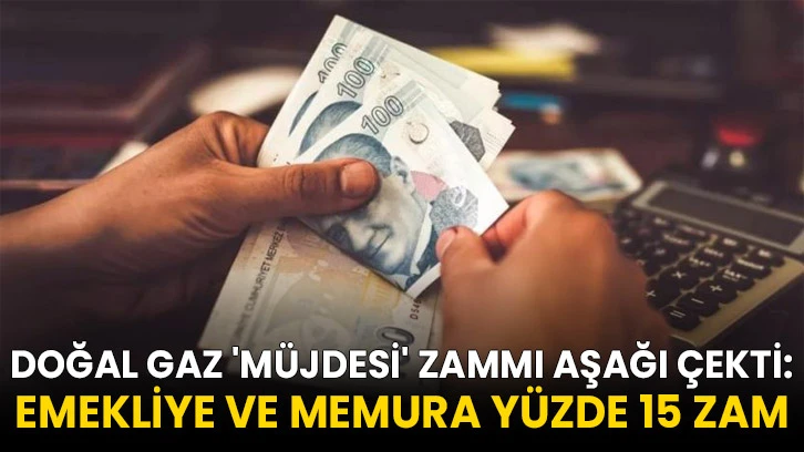 Doğal gaz 'müjdesi' zammı aşağı çekti: Emekliye ve memura yüzde 15 zam