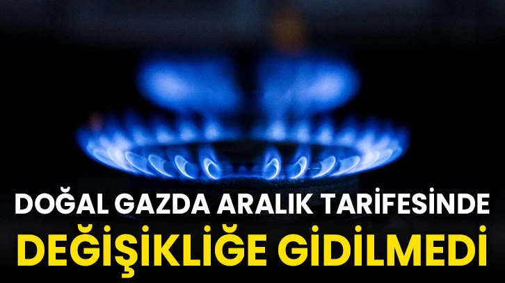 Doğal gazda aralık tarifesinde değişikliğe gidilmedi