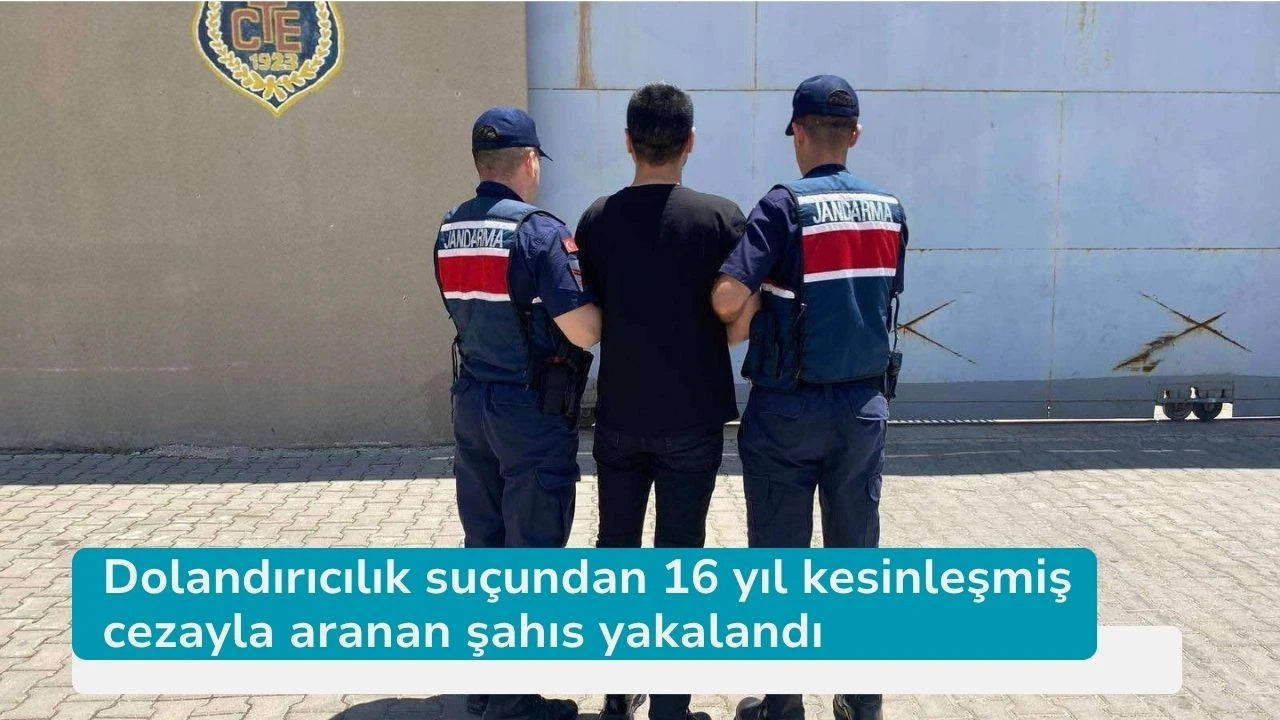 Dolandırıcılık suçundan 16 yıl kesinleşmiş cezayla aranan şahıs yakalandı