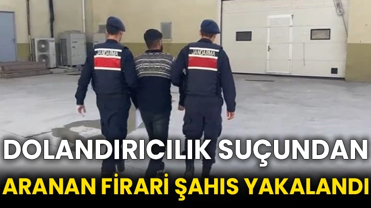 Dolandırıcılık suçundan aranan firari şahıs yakalandı