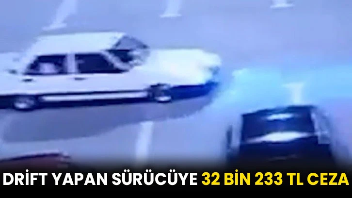 Drift yapan sürücüye 32 bin 233 TL ceza