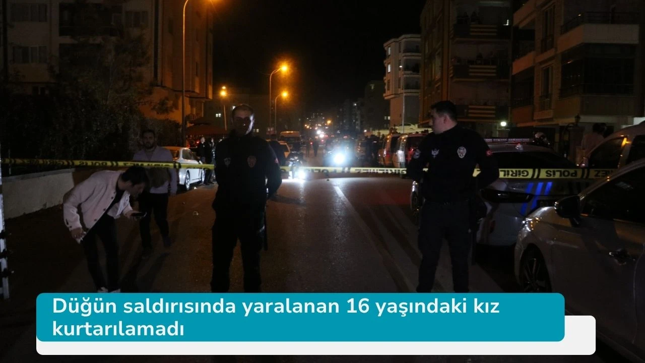 Düğün saldırısında yaralanan 16 yaşındaki kız kurtarılamadı