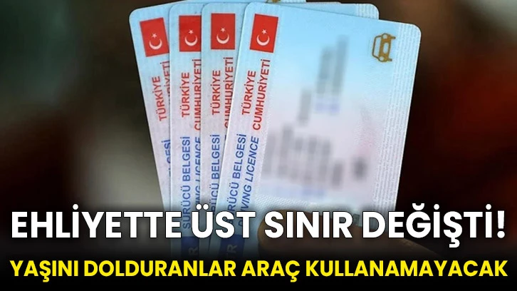 Ehliyette üst sınır değişti! Yaşını dolduranlar araç kullanamayacak