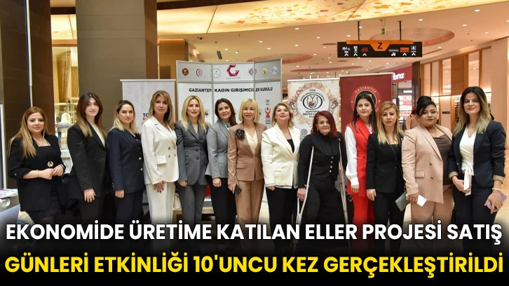 Ekonomide Üretime Katılan Eller Projesi Satış Günleri Etkinliği 10'uncu kez gerçekleştirildi